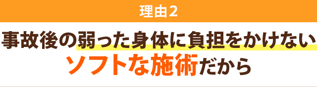 理由２-事故後の弱った身体に負担をかけないソフトな施術だから