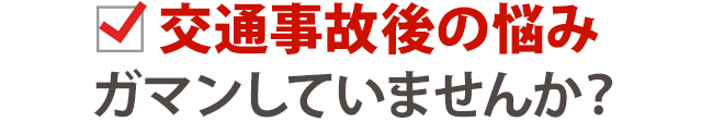 交通事故後の悩み　我慢していませんか？