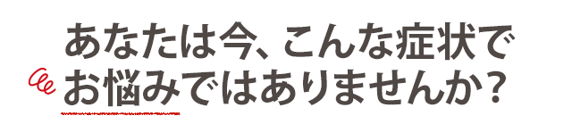 こんな悩みでお困りではありませんか？